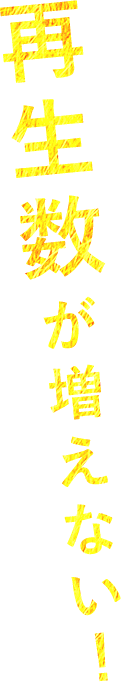 再生数が増えない！